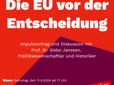 Bild mit rot-violettem Hintergrund, rechts unten das Logo Die Linke Kreisverband Bonn; im Vordergrund Text in weißer serifenloser Schrift: Die EU vor der Entscheidung (Überschrift, serifenlos, groß und fett) Impulsvortrag und Diskussion mit Prof. Dr. Siebo Janssen, Politikwissenschaftler und Historiker (Text mittelgroß, serifenlose Schrift, schlank) Wann: Samstag, den 11.05.2024 ab 17 Uhr Wo: Büro Die Linke Bonn, Vorgebirgsstraße 24, 53111 Bonn (Schrift klein und serifenlos, schlank; "Wann" und "Wo" allerdings fett)