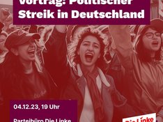 Auf einem in Rottöne getrauchten Foto sieht man viele junge Frauen begeistert demonstrieren. Oben im Bild befindet sich ein lilafarbenes rechteckiges Textfeld, in dem in großen, weißen, fetten Lettern geschrieben steht: "Vortrag: Politischer Streik in Deutschland". Links unten befindet sich ebenfalls ein lilafarbenes rechteckiges Textfeld mit folgendem Text: "04.12.23, 19 Uhr (Leerzeile) Parteibüro Die Linke Vorgebirgsstraße 24". Rechtsunten ist das neue Logo "Die Linke, Kreisverband Bonn" platziert.